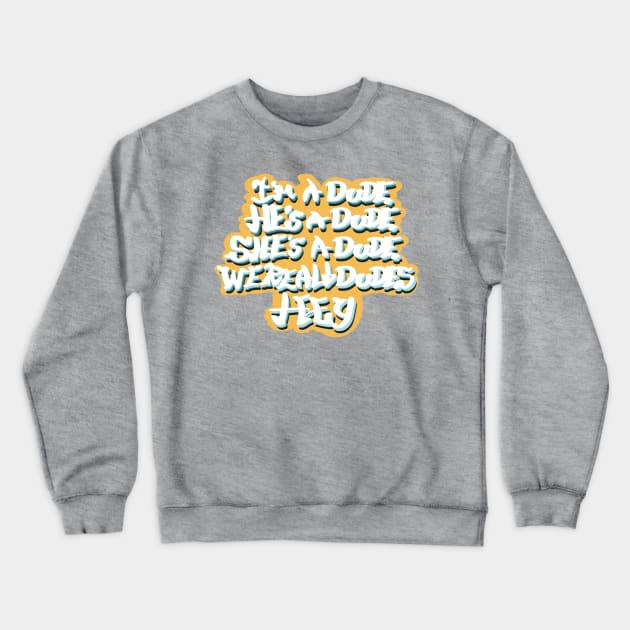 I’m a dude, he’s a dude, she’s a dude, we’re all dudes, hey Crewneck Sweatshirt by BijouBljou